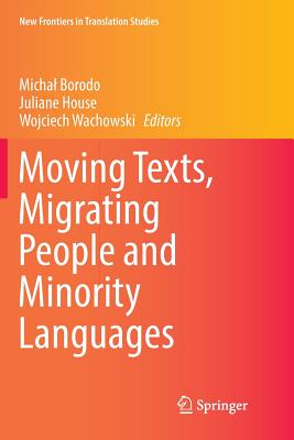 Moving Texts, Migrating People and Minority Languages - Borodo, Michal (Editor), and House, Juliane, Professor (Editor), and Wachowski, Wojciech (Editor)