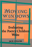 Moving Windows: Evaluating the Poetry Children Write - Collom, Jack