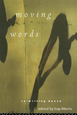 Moving Words: Re-Writing Dance - Morris, Gay (Editor)