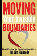 Moving Your Invisible Boundaries: Heart Physics: The Key to Limitless Living