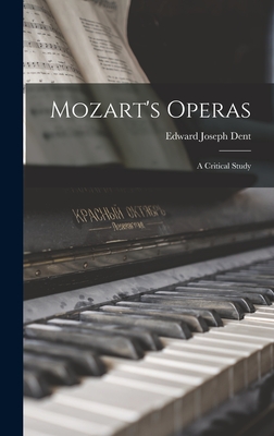 Mozart's Operas: A Critical Study - Dent, Edward Joseph