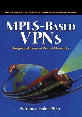 Mpls-Based VPNs: Designing Advanced Virtual Networks - Tomsu, Peter, and Weiser, Gerhard, and Wieser, Gerhard