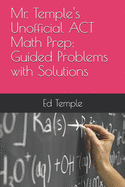 Mr. Temple's Unofficial ACT Math Prep: Guided Problems with Solutions