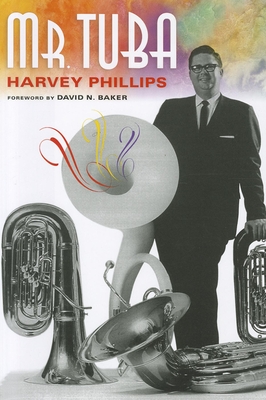 Mr. Tuba - Phillips, Harvey, and Baker, David N (Foreword by)