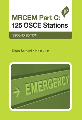 MRCEM Part C: 125 OSCE Stations: Second Edition - Somani, Kiran (Editor), and Jain, Nitin (Editor)