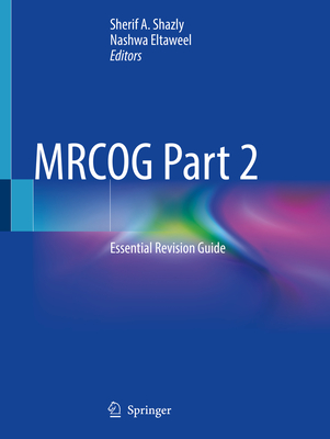 Mrcog Part 2: Essential Revision Guide - Shazly, Sherif A (Editor), and Eltaweel, Nashwa (Editor)