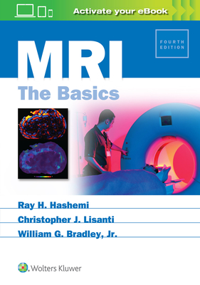 MRI: The Basics - Hashemi, Ray Hashman, MD, PhD, and Lisanti, Christopher J., MD, and Bradley, William, PhD
