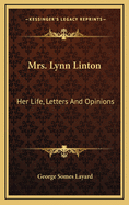 Mrs. Lynn Linton: Her Life, Letters, and Opinions