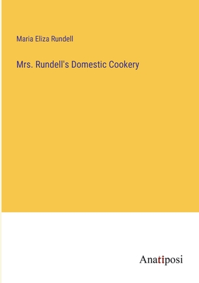 Mrs. Rundell's Domestic Cookery - Rundell, Maria Eliza