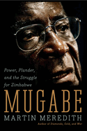 Mugabe: Power, Plunder, and the Struggle for Zimbabwe