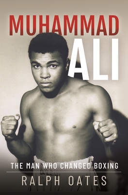 Muhammad Ali: The Man Who Changed Boxing - Oates, Ralph