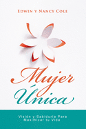 Mujer Unica: Vision y Sabiduria Para Maximizar Su Vida