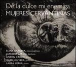 Mujeres Cervantinas: De la dulce mi enemiga