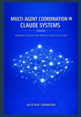 Multi-Agent Coordination in Claude Systems (2026): Subagent Design and Parallel Task Execution - Crowden, Alistair