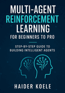 Multi-Agent Reinforcement Learning for Beginners to Pro: Step-by-Step Guide to Building Intelligent Agents