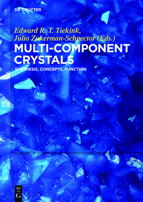 Multi-Component Crystals: Synthesis, Concepts, Function - Tiekink, Edward (Editor), and Zukerman-Schpector, Julio (Editor), and Aitipamula, Srinivasulu (Contributions by)
