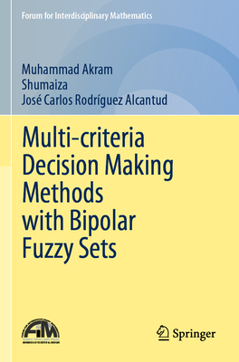 Multi-criteria Decision Making Methods with Bipolar Fuzzy Sets - Akram, Muhammad, and Shumaiza, and Rodr�guez Alcantud, Jos� Carlos