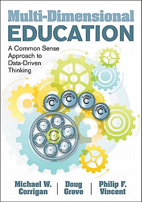 Multi-Dimensional Education: A Common Sense Approach to Data-Driven Thinking - Corrigan, Michael W, and Grove, Douglas, and Vincent, Philip F