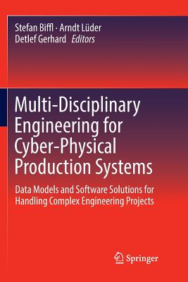 Multi-Disciplinary Engineering for Cyber-Physical Production Systems: Data Models and Software Solutions for Handling Complex Engineering Projects - Biffl, Stefan (Editor), and L�der, Arndt (Editor), and Gerhard, Detlef (Editor)
