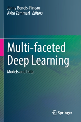 Multi-faceted Deep Learning: Models and Data - Benois-Pineau, Jenny (Editor), and Zemmari, Akka (Editor)