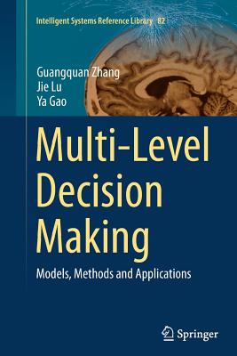 Multi-Level Decision Making: Models, Methods and Applications - Zhang, Guangquan, and Lu, Jie, and Gao, Ya