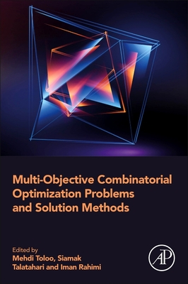 Multi-Objective Combinatorial Optimization Problems and Solution Methods - Toloo, Mehdi (Editor), and Talatahari, Siamak (Editor), and Rahimi, Iman (Editor)