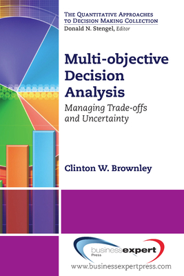 Multi-objective Decision Analysis: Managing Trade-offs and Uncertainty - Brownley, Clinton W