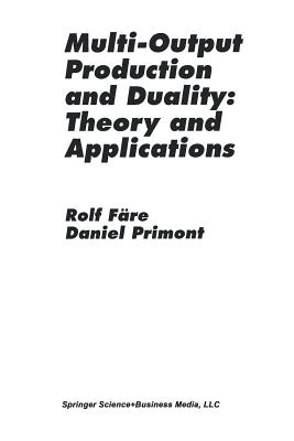 Multi-Output Production and Duality: Theory and Applications - F�re, Rolf, and Primont, Daniel