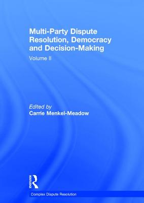 Multi-Party Dispute Resolution, Democracy and Decision-Making: Volume II - Menkel-Meadow, Carrie (Editor)