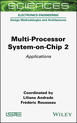 Multi-Processor System-On-Chip 2: Applications - Andrade, Liliana (Editor), and Rousseau, Frederic (Editor)