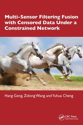 Multi-Sensor Filtering Fusion with Censored Data Under a Constrained Network Environment - Geng, Hang, and Wang, Zidong, and Cheng, Yuhua