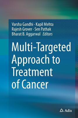 Multi-Targeted Approach to Treatment of Cancer - Gandhi, Varsha (Editor), and Mehta, Kapil, Dr. (Editor), and Grover, Rajesh (Editor)