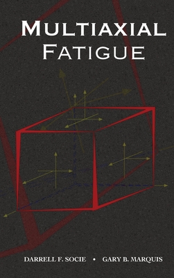 Multiaxial Fatigue - Socie, Darrell, and Marquis, Gary