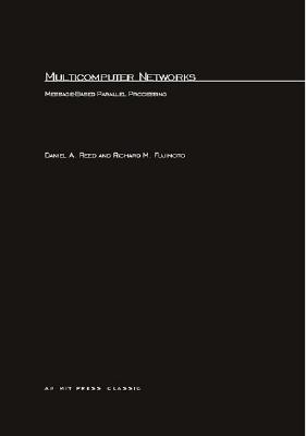 Multicomputer Networks: Message-Based Parallel Processing - Reed, Daniel A, and Fujimoto, Richard M