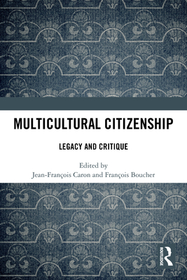 Multicultural Citizenship: Legacy and Critique - Caron, Jean-Fran�ois (Editor), and Boucher, Fran�ois (Editor)