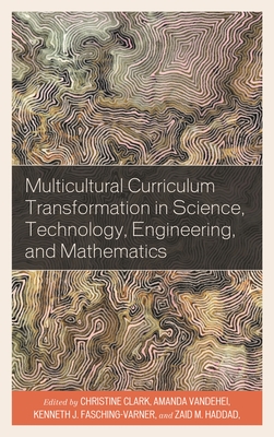 Multicultural Curriculum Transformation in Science, Technology, Engineering, and Mathematics - Clark, Christine (Editor), and VandeHei-Carter, Amanda (Editor), and Fasching-Varner, Kenneth  J. (Editor)