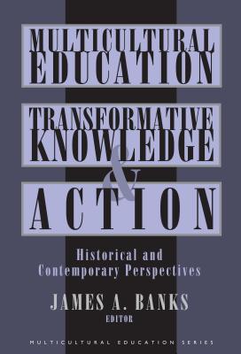 Multicultural Education, Transformative Knowledge and Action: Historical and Contemporary Perspectives - Banks, James a (Editor)