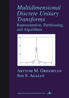 Multidimensional Discrete Unitary Transforms: Representation: Partitioning, and Algorithms - Grigoryan, Artyom M, and Agaian, Sos S