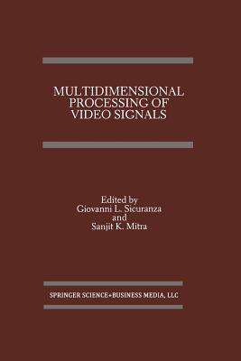 Multidimensional Processing of Video Signals - Sicuranza, Giovanni L (Editor), and Mitra, Sanjit K (Editor)