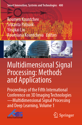 Multidimensional Signal Processing: Methods and Applications: Proceedings of the Fifth International Conference on 3D Imaging Technologies-Multidimensional Signal Processing and Deep Learning, Volume 1 - Kountchev, Roumen (Editor), and Patnaik, Srikanta (Editor), and Liu, Yingkai (Editor)