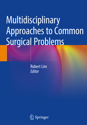 Multidisciplinary Approaches to Common Surgical Problems - Lim, Robert (Editor)