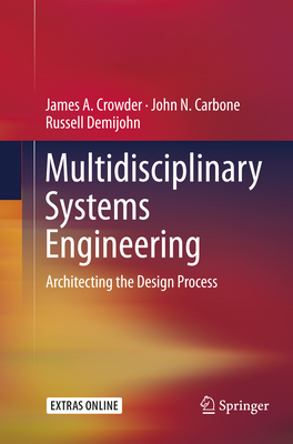 Multidisciplinary Systems Engineering: Architecting the Design Process - Crowder, James A, and Carbone, John N, and Demijohn, Russell