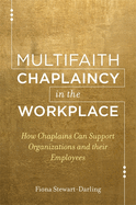 Multifaith Chaplaincy in the Workplace: How Chaplains Can Support Organizations and Their Employees