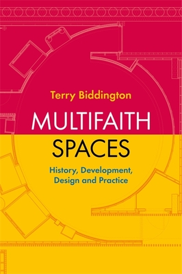 Multifaith Spaces: History, Development, Design and Practice - Biddington, Terry