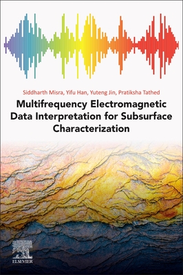 Multifrequency Electromagnetic Data Interpretation for Subsurface Characterization - Misra, Siddharth, and Han, Yifu, and Jin, Yuteng