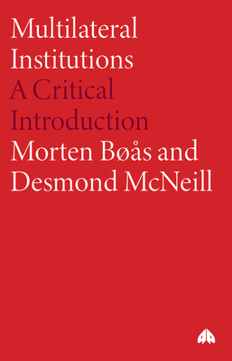 Multilateral Institutions: A Critical Introduction - Boas, Morten, and McNeill, Desmond