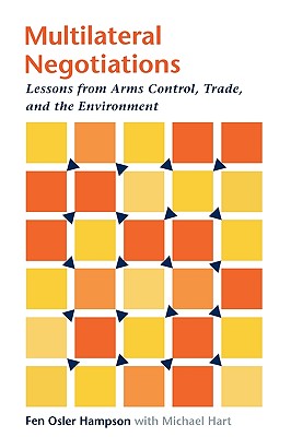 Multilateral Negotiations: Lessons from Arms Control, Trade, and the Environment - Hampson, Fen Osler, and Hart, Michael