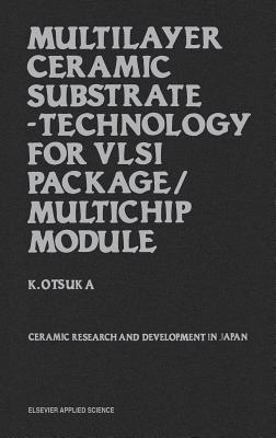 Multilayer Ceramic Substrate - Technology for VLSI Package/Multichip Module: Ceramic Research and Development in Japan - Otsuka, K