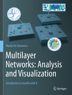 Multilayer Networks: Analysis and Visualization: Introduction to muxViz with R - De Domenico, Manlio