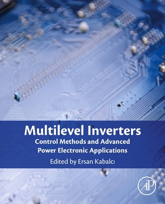 Multilevel Inverters: Control Methods and Advanced Power Electronic Applications - Kabalci, Ersan (Editor)